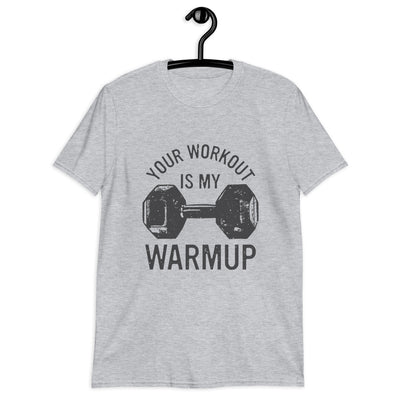 Your workout is my warmup