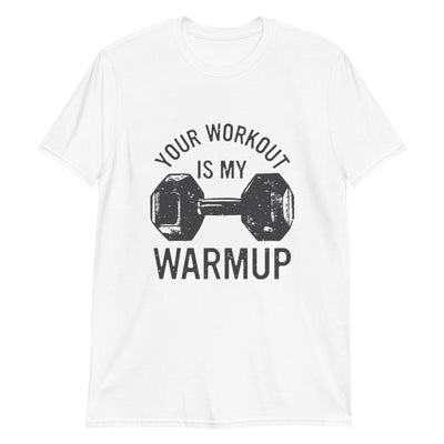 Your workout is my warmup